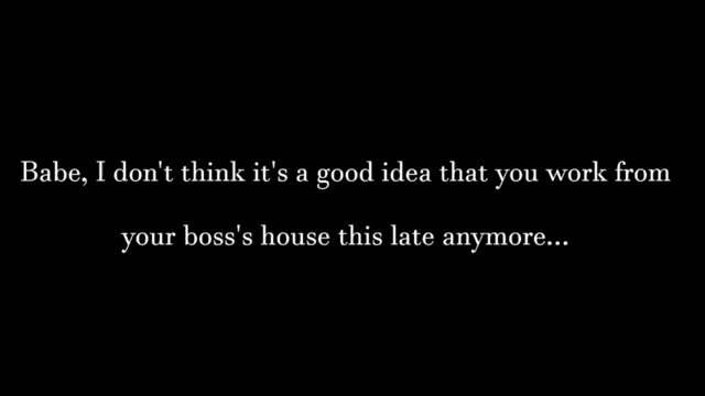 Maybe you should be a little more paranoid. You know, just in case her boss can give