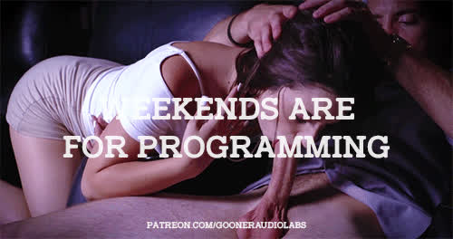 Weekends are for reprogramming.