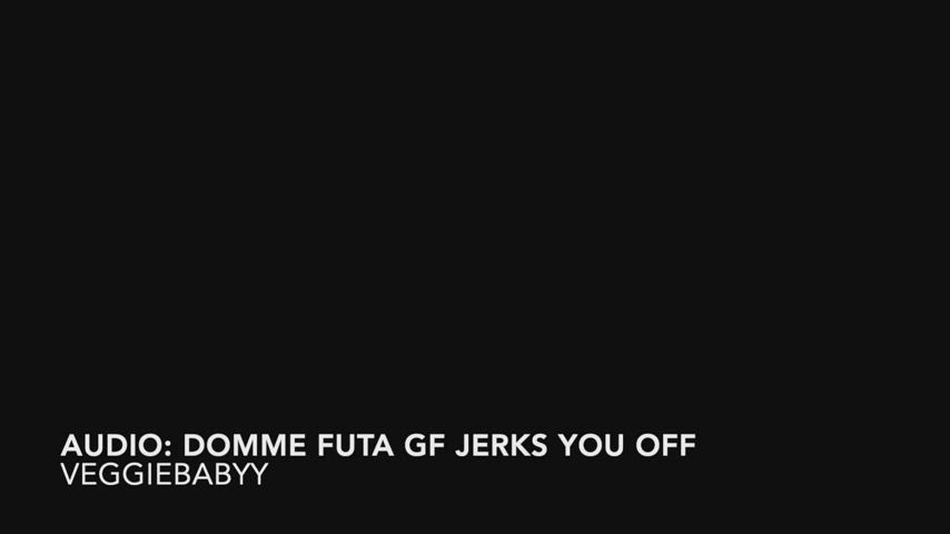 new [aud] AUDIO: dominant futa girlfriend jerks you off