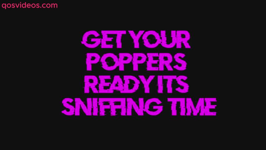 Get your poppers and start sniffing