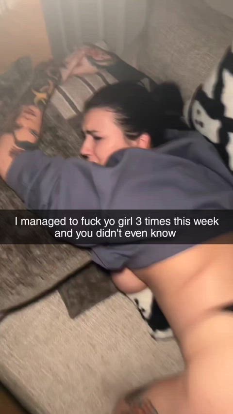 Fucked your girl 3x this week and you didn't even know.