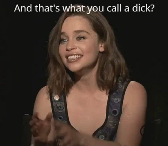 When Emilia Clarke saw your little clitty