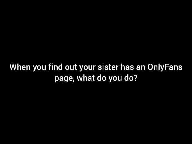 How to handle finding your sister's only fans