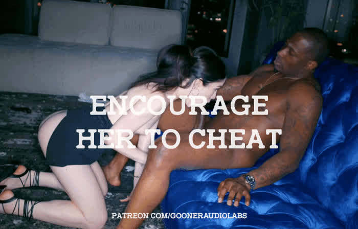 Encourage her to cheat.