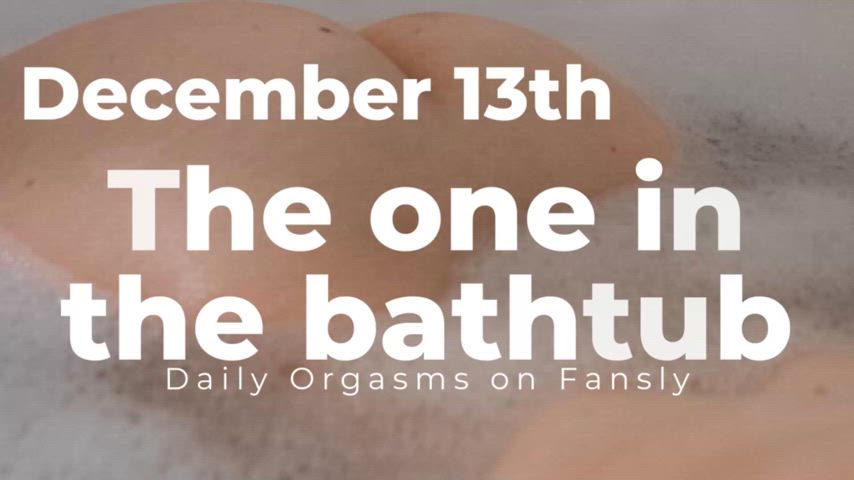 Orgasms every day in December CONTINUES and today's was in the bath 🛁 Listen to