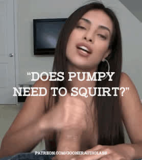 "Does Pumpy need to squirt?"