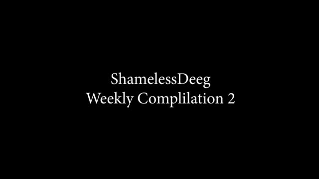 ShamelessDeeg Weekly Compilation 2