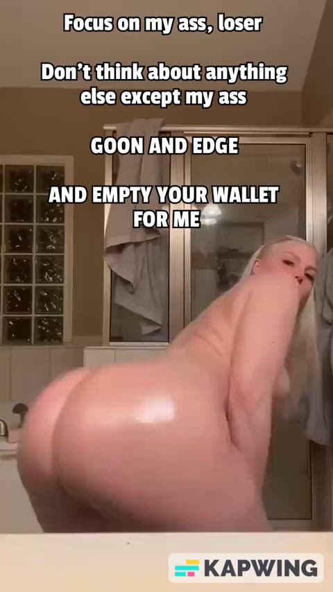 Focus on her ass, goon and egde, empty your wallet for her