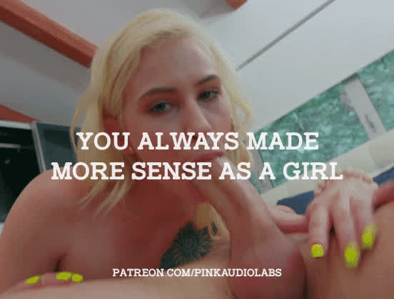 You always made more sense as a girl.