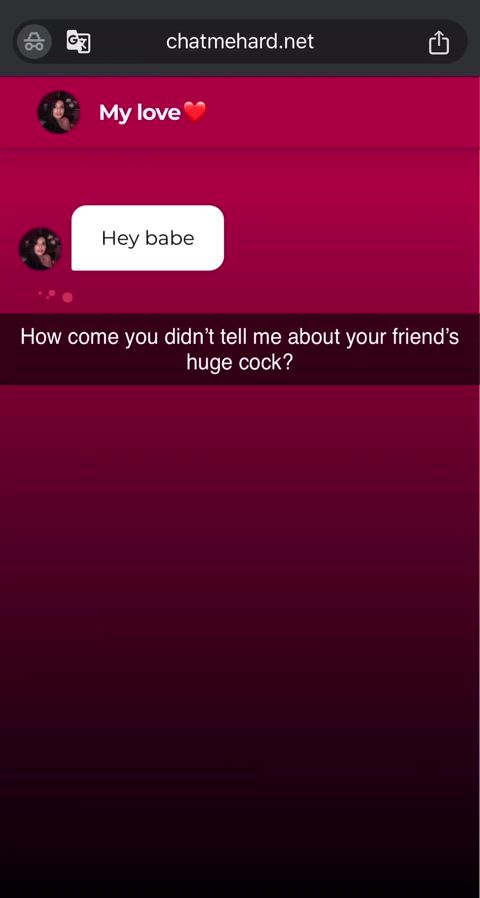 How come you didn't tell me about your friend's huge cock babe?