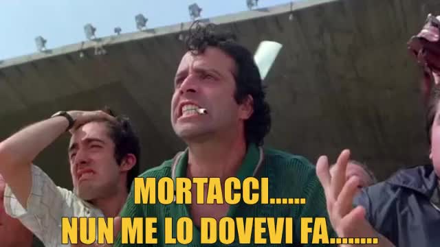 MORTACCI…… NUN ME LO DOVEVI FA……..