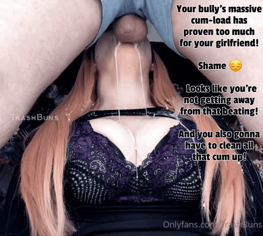 Your bully offered to a chance to leave you alone if your gf managed to take a throatpie