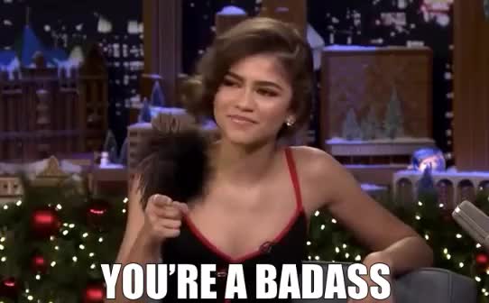 Zendaya - You’re a badass