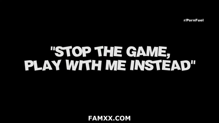 Stop The Game Play With Me!