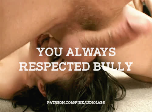 You always respected Bully.