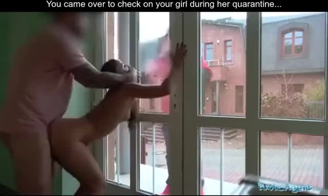 You came over to check on your quarantined girl