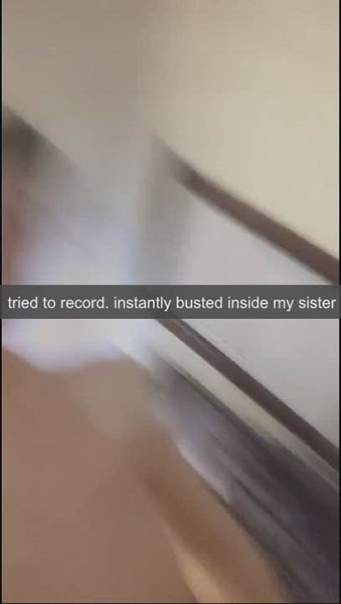 tried to record. instantly busted prematurely inside my sister.