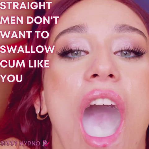 You need cum in your mouth