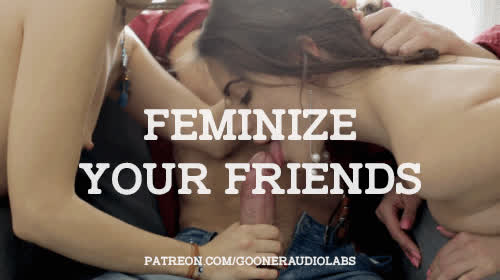 Feminize your friends.