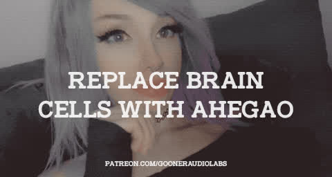 Replace brain cells with ahegao.