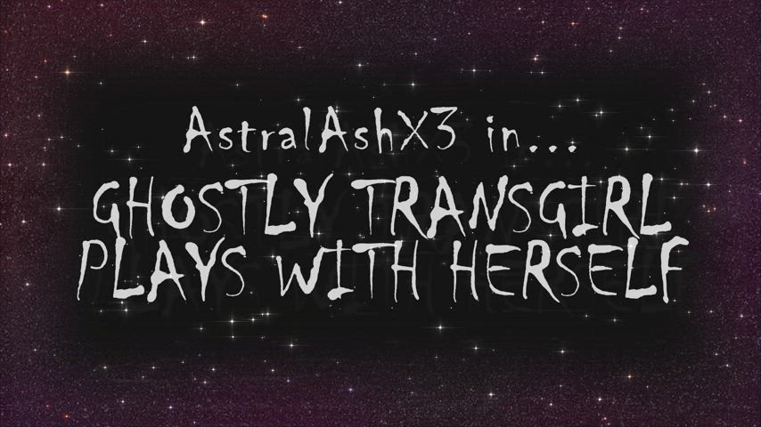 trailer for "GHOSTLY TRANSGIRL PLAYS WITH HERSELF" now available on onlyfans,