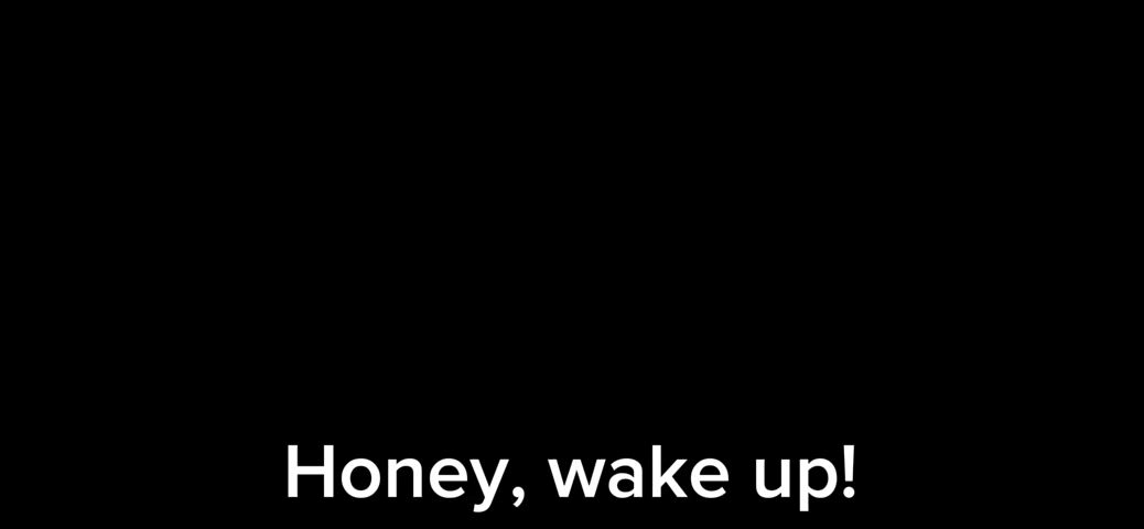 Wake up honey! 🤭