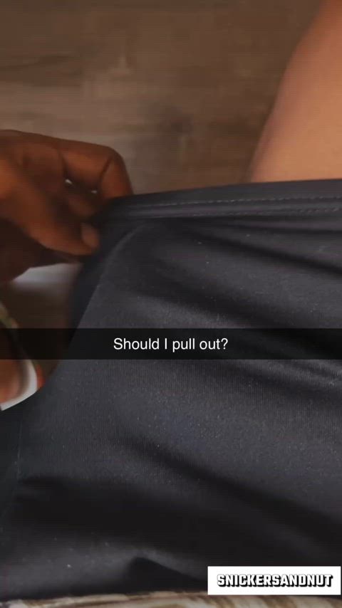 Should I pull out?