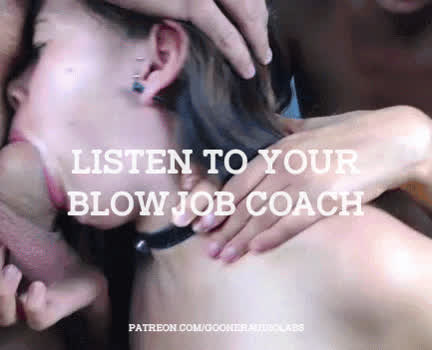Listen to your blowjob coach.