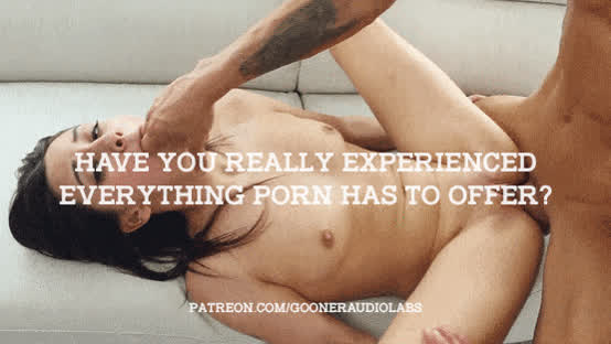 Have you experienced everything Porn has to offer?