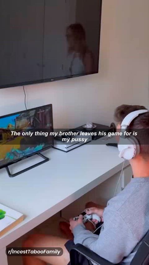 The only thing my brother leaves his game for is my pussy