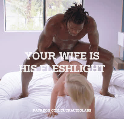 Your wife is his fleshlight.