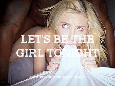 Let's be the girl tonight.