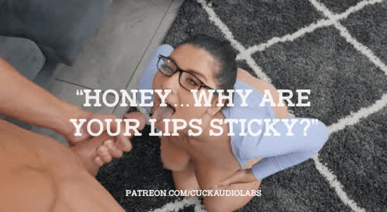 "Honey...why are your lips sticky?"