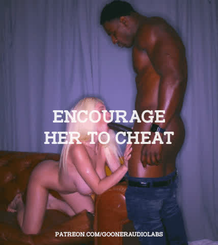 Encourage her to cheat.