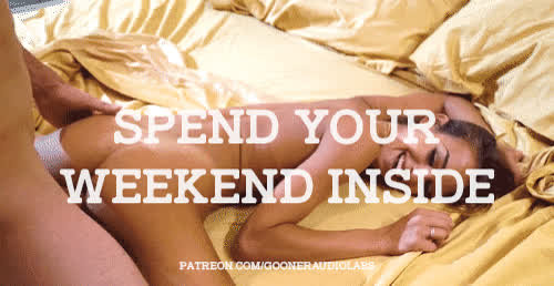 Spend your weekend inside.