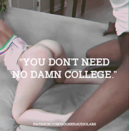 "You don't need no damn college."