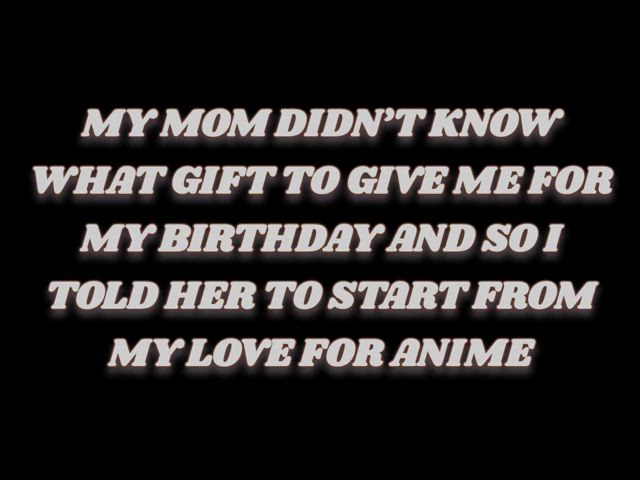 I just asked my mom to give me an anime-themed gift