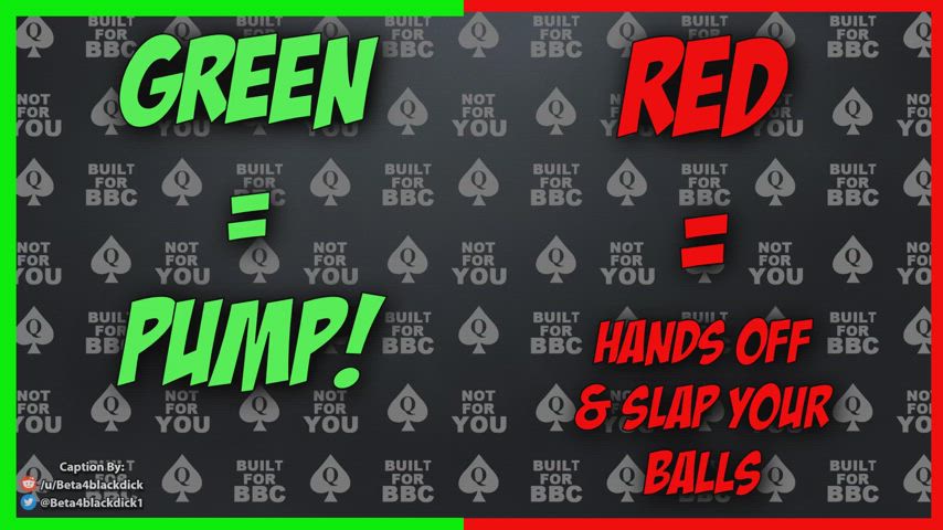 Green = PUMP / Red = RUIN your balls, whiteboy!