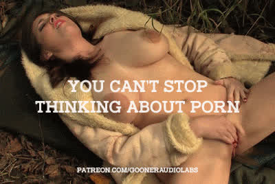 You can't stop thinking about Porn.