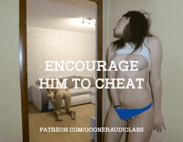 Encourage him to cheat.