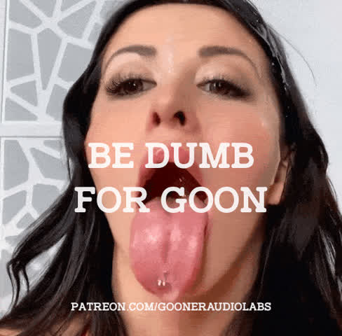 Be dumb for goon.