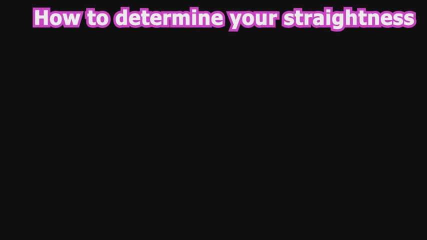 Your straightness is guaranteed with my test!