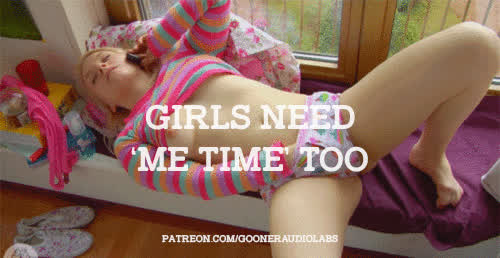 Girls need 'me time' too.