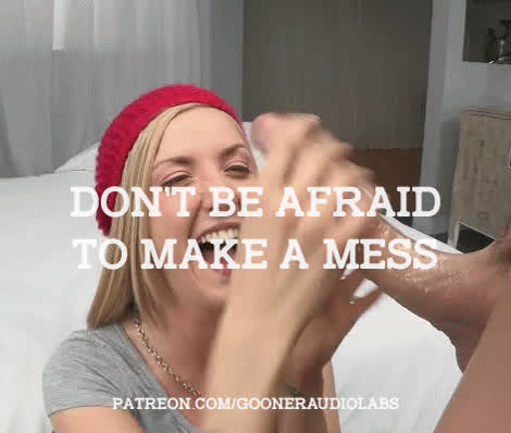 Don't be afraid to make a mess.