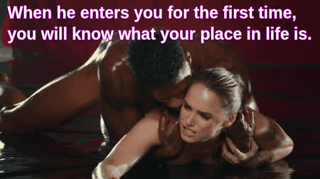 When he enters you for the first time, you will know what your place in life is.