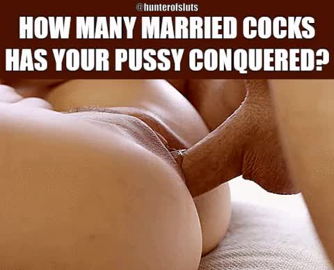 How many married cocks has your pussy conquered?