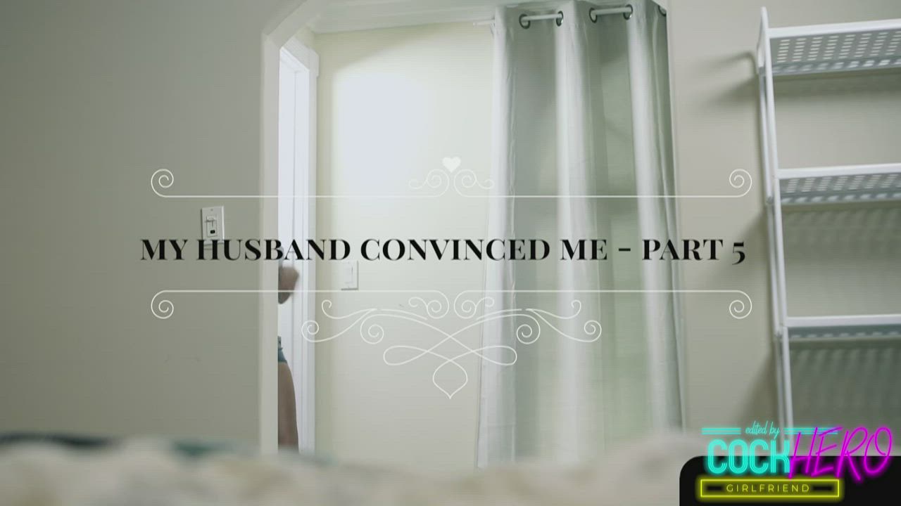 My husband convinced me - Part 5 [rCockheroGirlfriend185]